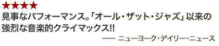 ★★★★見事なパフォーマンス。「オール・ザット・ジャズ」以来の強烈な音楽的クライマックス!!-インディワイヤー